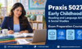 Praxis 5027 Early Childhood Reading and Language Arts and Social Studies exam preparation course